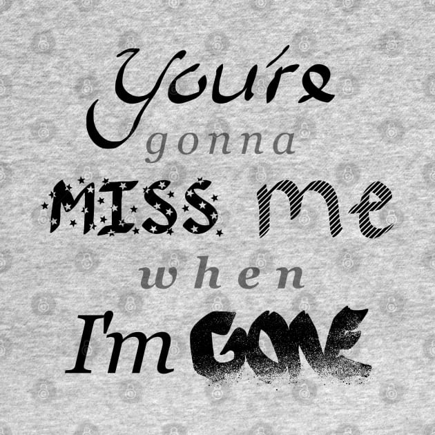 You're gonna MISS me when I'm GONE by Jason Bentley